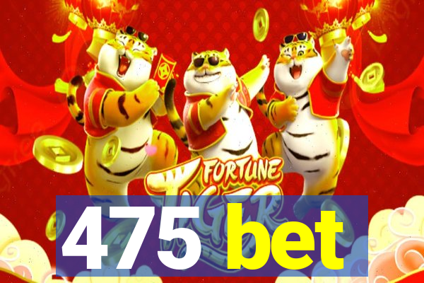 475 bet